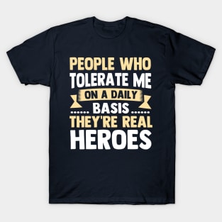 People Who Tolerate Me On A Daily Basis They're Real Heroes T-Shirt